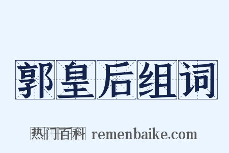 郭皇后组词是什么意思的图片